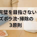 「完璧を目指さない」ズボラ流・掃除の3原則