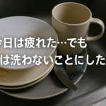 今日は疲れた…でも食器は洗わないことにした夜