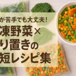料理が苦手でも大丈夫！冷凍野菜×作り置きの時短レシピ集